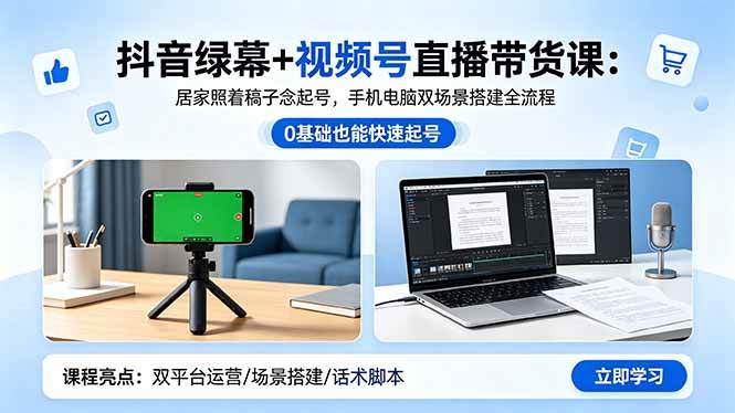 （18494期）抖音绿幕+视频号直播带货课：居家照着稿子念起号，手机电脑双场景搭建全流程-智云网