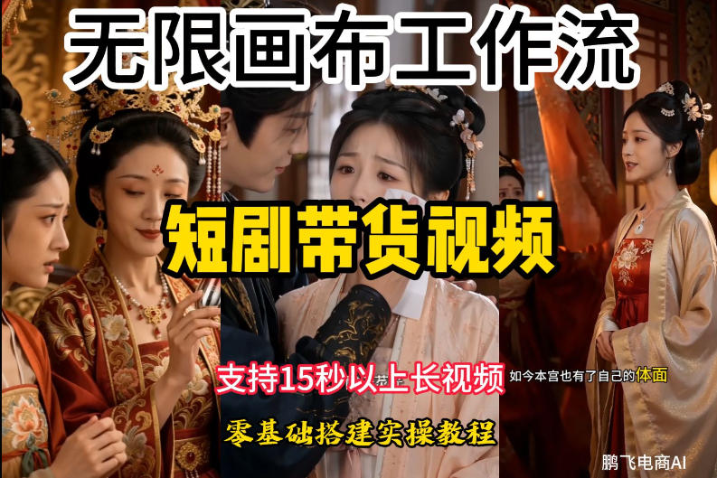 无限画布工作流制作短剧带货视频支持制作15秒以上视频，实操搭建教学，看完教程小白也能轻松搭建-智云网