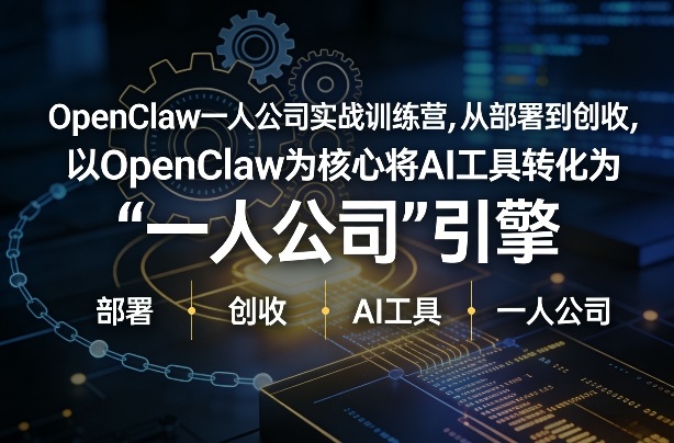 OpenClaw小龙虾+一人公司实战训练营，从部署到创收，将AI工具转化为“一人公司”引擎，低成本变现-智云网