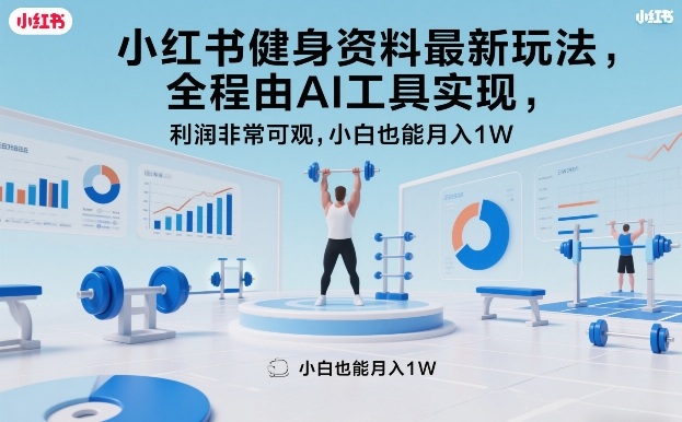 小红书健身资料最新玩法，全程由AI工具实现，利润非常可观，小白也能月入1W＋【揭秘】-智云网