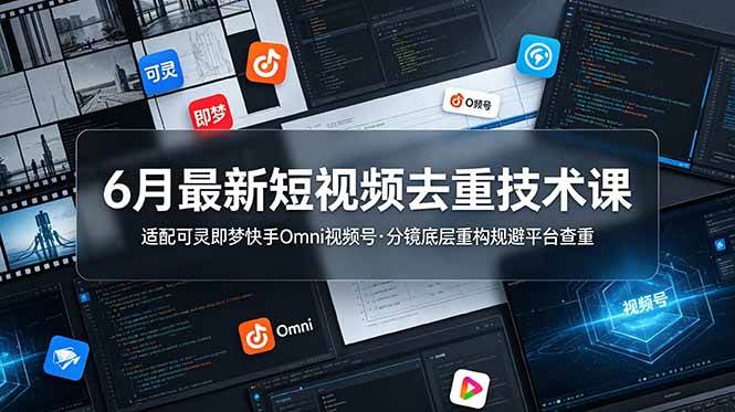 (19031期)6月最新短视频去重技术课,适配可灵即梦快手Omni视频号,分镜底层重构规避平台查重-智云网