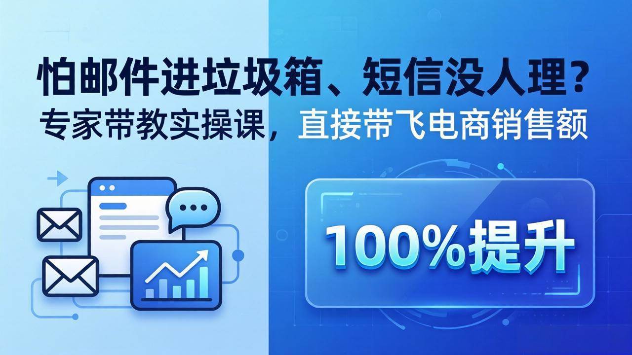 (18234期)怕邮件进垃圾箱、短信没人理?专家带教实操课,直接带飞电商销售额【原创双语字幕】-智云网