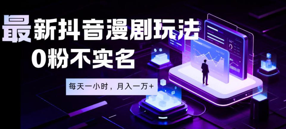 最新蓝海风口项目，抖音漫剧，0粉不实名每天一小时，月入1W+【揭秘】-智云网
