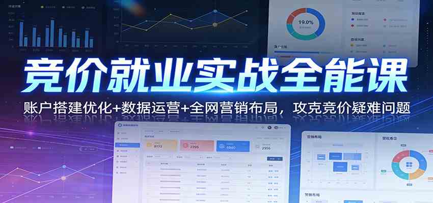 竞价就业实战全能课:账户搭建优化+数据运营+全网营销布局,攻克竞价疑难问题-智云网