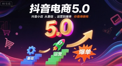 抖音电商5.0，抖音小店从基础、运营到爆单，你值得拥有（更新26年）-智云网