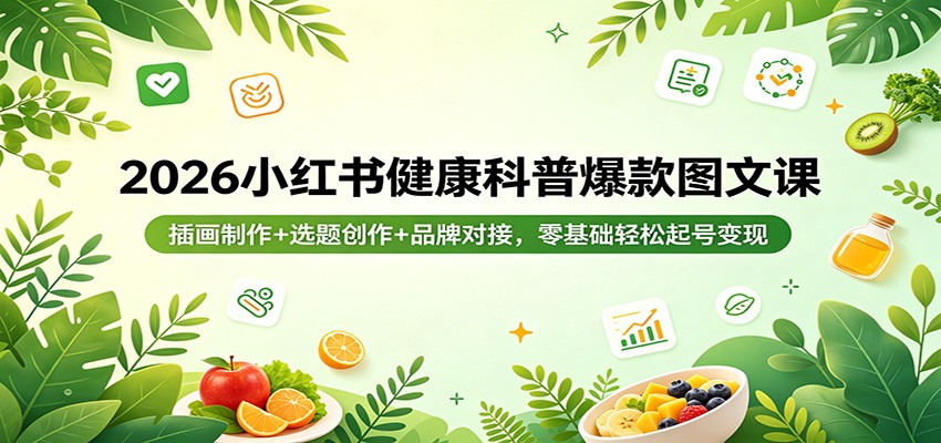 2026小红书健康科普爆款图文课:插画制作+选题创作+品牌对接,零基础轻松起号变现-智云网