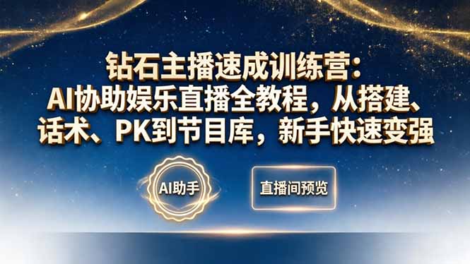 钻石主播速成训练营:AI协助娱乐直播全教程,从搭建、话术、PK到节目库,新手快速变强-智云网
