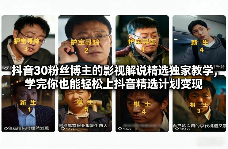 抖音30粉丝博主的影视解说精选独家教学,学完你也能轻松上抖音精选计划变现-智云网