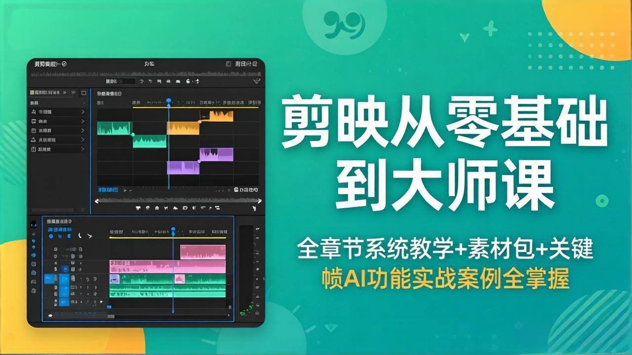 (18313期)剪映从零基础到大师课,全章节系统教学+素材包,关键帧AI功能实战案例全掌握-智云网