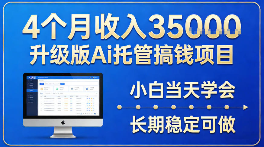 4个月收入3.5w升级版Ai托管搞钱项目,小白当天学会,长期稳定可做【揭秘】-智云网