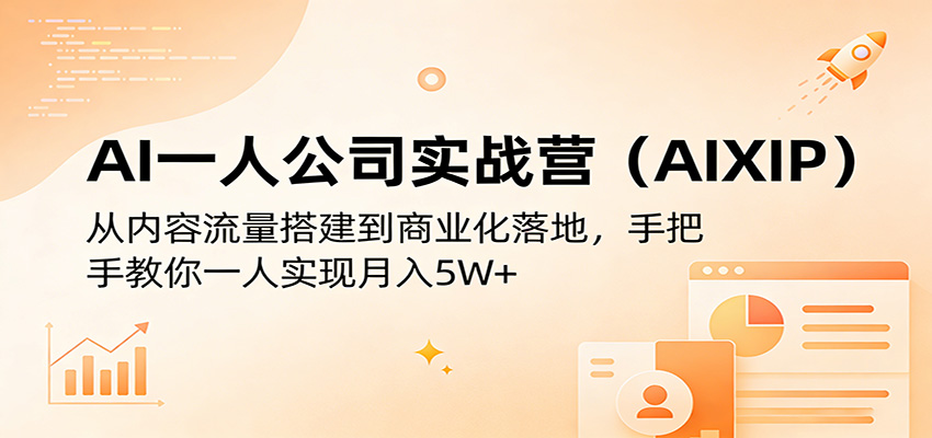 AI一人公司实战营(AIXIP):从内容流量搭建到商业化落地,手把手教你一人实现月入5W+-智云网