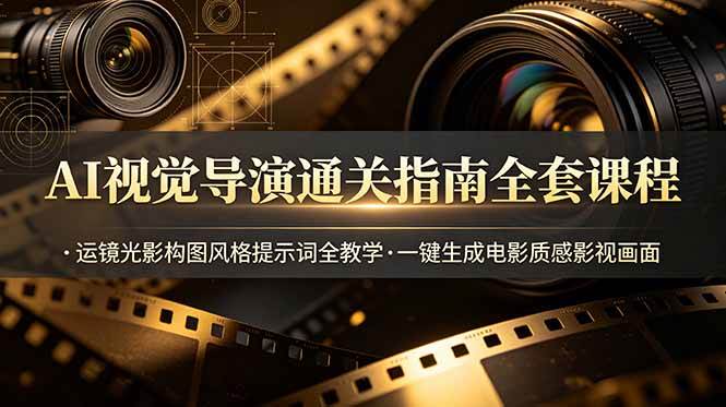 （19077期）AI视觉导演通关指南全套课程，运镜光影构图风格提示词全教学，一键生成电影质感影视画面-智云网