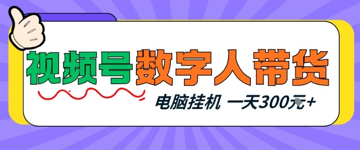 视频号数字人带货，电脑挂G项目，新手小白轻松一天3张+【揭秘】-智云网