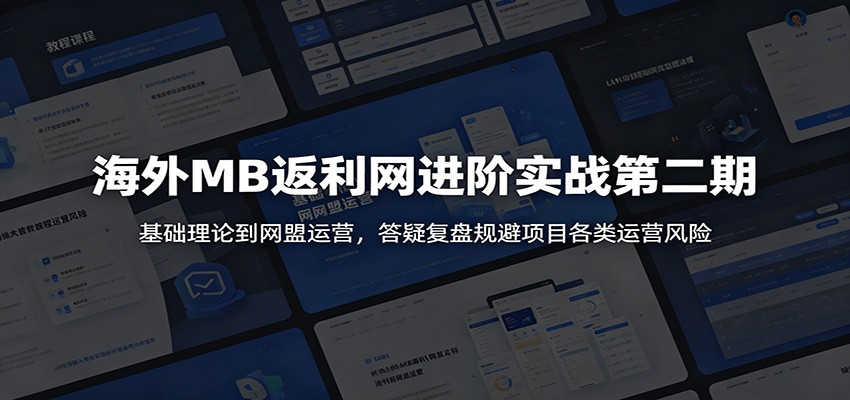 海外MB返利网进阶实战第二期：基础理论到网盟运营，答疑复盘规避项目各类运营风险-智云网