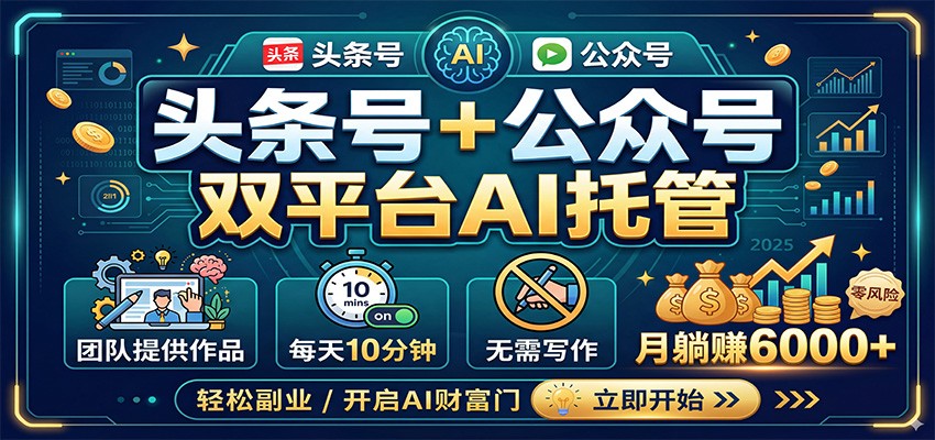 头条号+公众号双平台AI托管，团队提供作品，每天10分钟，月躺赚6000+-智云网