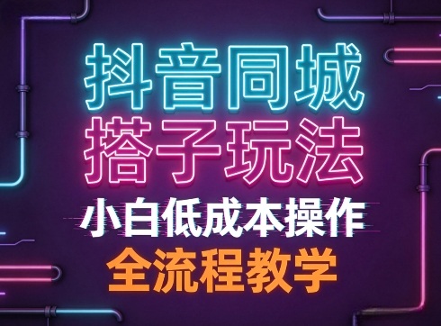 抖音同城搭子玩法,团队长期稳定的玩法拆解,小白低成本操作,全流程教学-智云网