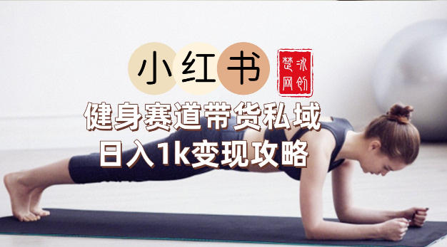 副业项目拆解:小红书健身赛道带货私域变现月入3W+落地教程-智云网