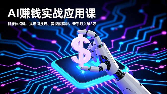 AI赚钱实战应用课,智能体搭建、提示词技巧、音视频剪辑,新手月入破3万-智云网