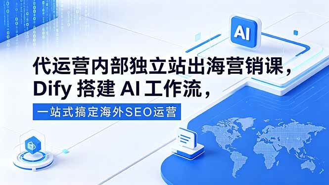 (18521期)代运营内部独立站出海营销课,Dify搭建AI工作流,一站式搞定海外SEO运营-智云网