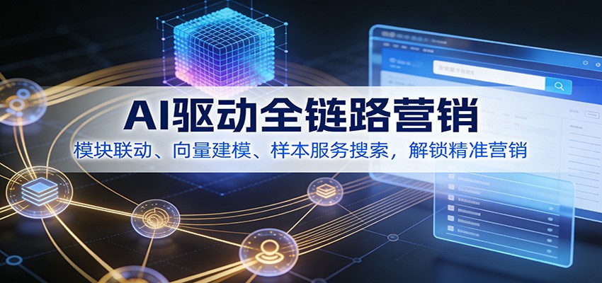AI驱动全链路营销，模块联动、向量建模、样本服务搜索，解锁精准营销-智云网