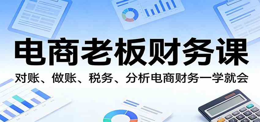 电商老板财务课：对账、做账、税务、分析电商财务一学就会-智云网