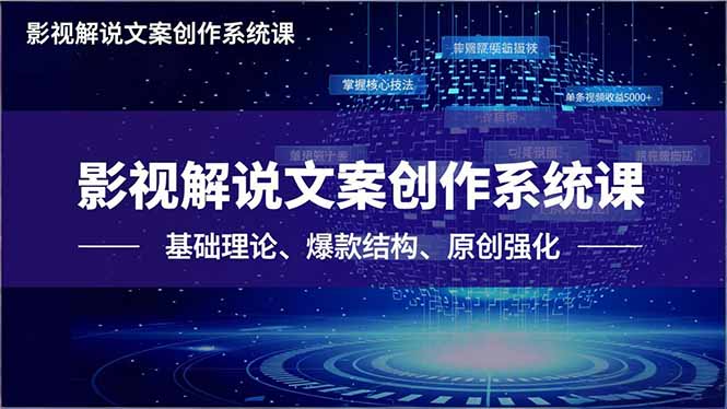影视解说文案创作系统课，基础理论、爆款结构、原创强化，掌握核心技法，单条视频收益5000+-智云网